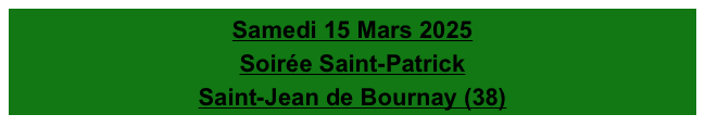 Samedi 15 Mars 2025
Soirée Saint-Patrick
Saint-Jean de Bournay (38)