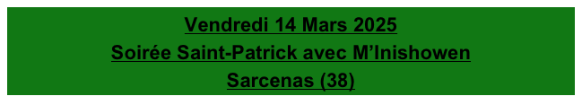 Vendredi 14 Mars 2025
Soirée Saint-Patrick avec M’Inishowen
Sarcenas (38)