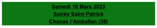 Samedi 18 Mars 2023
Soirée Saint-Patrick
Chonas l’Amballan (38)