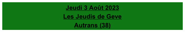 Jeudi 3 Août 2023
Les Jeudis de Geve
Autrans (38)