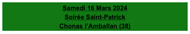 Samedi 16 Mars 2024
Soirée Saint-Patrick
Chonas l’Amballan (38)